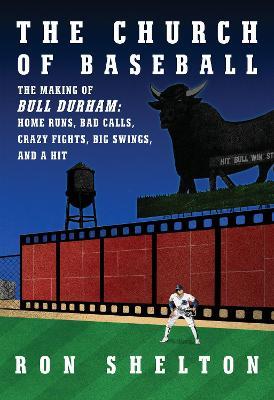 The Church of Baseball: The Making of Bull Durham: Home Runs, Bad Calls, Crazy Fights, Big Swings, and a Hit - Ron Shelton
