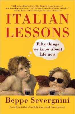 Italian Lessons: Fifty Things We Know about Life Now - Beppe Severgnini