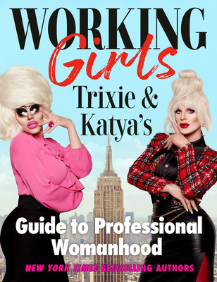 Working Girls: Trixie and Katya's Guide to Professional Womanhood - Trixie Mattel