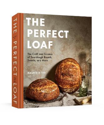 The Perfect Loaf: The Craft and Science of Sourdough Breads, Sweets, and More: A Baking Book - Maurizio Leo