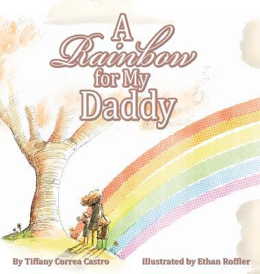 A Rainbow for My Daddy - Tiffany D. Correa Castro