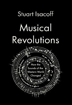 Musical Revolutions: How the Sounds of the Western World Changed - Stuart Isacoff