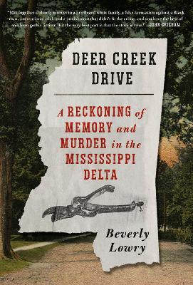 Deer Creek Drive: A Reckoning of Memory and Murder in the Mississippi Delta - Beverly Lowry
