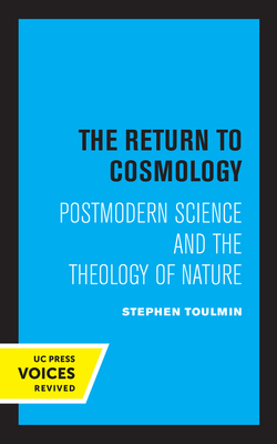 The Return to Cosmology: Postmodern Science and the Theology of Nature - Stephen Toulmin