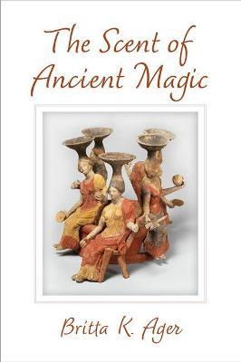 The Scent of Ancient Magic - Britta K. Ager