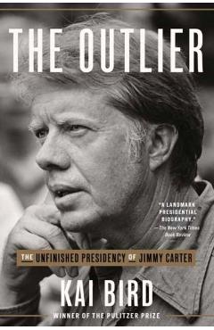 The Outlier: The Unfinished Presidency of Jimmy Carter - Kai Bird