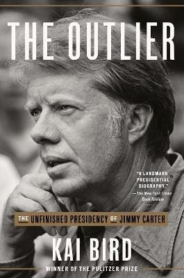 The Outlier: The Unfinished Presidency of Jimmy Carter - Kai Bird