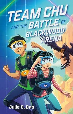 Team Chu and the Battle of Blackwood Arena - Julie C. Dao