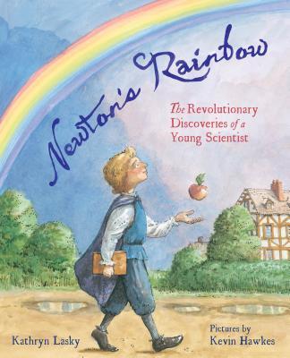 Newton's Rainbow: The Revolutionary Discoveries of a Young Scientist - Kathryn Lasky