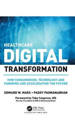 Healthcare Digital Transformation: How Consumerism, Technology and Pandemic Are Accelerating the Future - Edward W. Marx