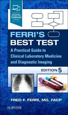 Ferri's Best Test: A Practical Guide to Clinical Laboratory Medicine and Diagnostic Imaging - Fred F. Ferri