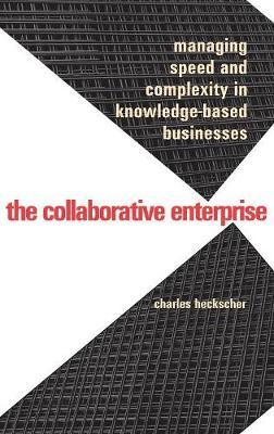 Collaborative Enterprise: Managing Speed and Complexity in Knowledge-Based Businesses - Charles Heckscher