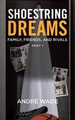Shoestring Dreams: Part 1: Family, Friends, and Rivals - Andr� Wade