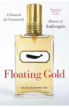 Poza produsului Floating Gold: A Natural (and Unnatural) History of Ambergris - Christopher Kemp