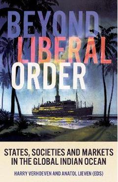 Coperta cărții 'Beyond Liberal Order: States, Societies and Markets in the Global Indian Ocean - Harry Verhoeven'
