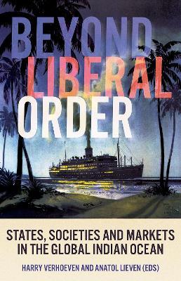 Coperta cărții 'Beyond Liberal Order: States, Societies and Markets in the Global Indian Ocean - Harry Verhoeven'
