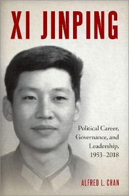 XI Jinping: Political Career, Governance, and Leadership, 1953-2018 - Alfred L. Chan
