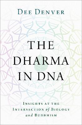 The Dharma in DNA: Insights at the Intersection of Biology and Buddhism - Dee Denver