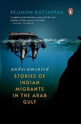 Undocumented: Stories of Indian Migrants in the Arab Gulf - Rejimon Kuttappan
