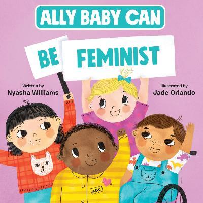Ally Baby Can: Be Feminist - Nyasha Williams