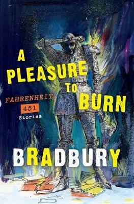A Pleasure to Burn: Fahrenheit 451 Stories - Ray D. Bradbury