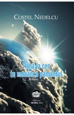Coperta cărții 'Până la cer te mănâncă pământul - Costel Nedelcu'