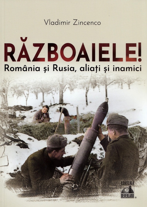 Razboaiele! Romania si Rusia, aliati si inamici - Vladimir Zincenco