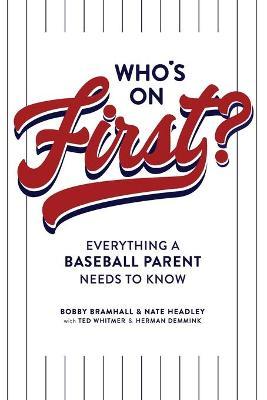 Who's On First? Everything a Baseball Parent Needs to Know - Bobby Bramhall