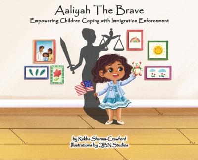 Aaliyah the Brave: Empowering Children Coping with Immigration Enforcement - Rekha Sharma-crawford