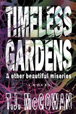 Timeless Gardens & Other Beautiful Miseries - T. J. Mcgowan