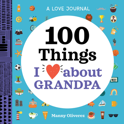 A Love Journal: 100 Things I Love about Grandpa - Manny Oliverez