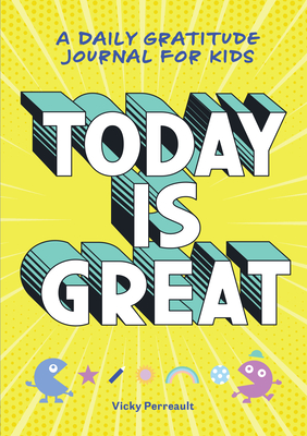 Today Is Great!: A Daily Gratitude Journal for Kids - Vicky Perreault