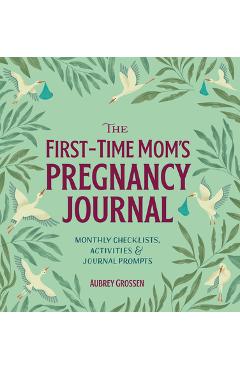 Coperta cărții 'The First-Time Mom's Pregnancy Journal: Monthly Checklists, Activities, & Journal Prompts - Aubrey Grossen'