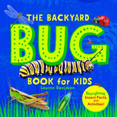 The Backyard Bug Book for Kids: Storybook, Insect Facts, and Activities - Lauren Davidson