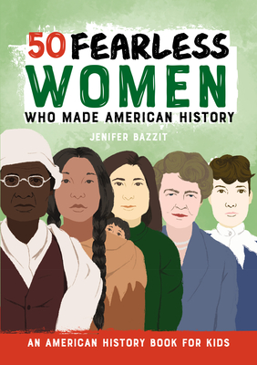 50 Fearless Women Who Made American History - Jenifer Bazzit