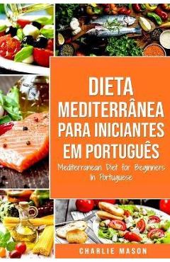 Coperta cărții 'Dieta Mediterrânea para Iniciantes Em português/ Mediterranean Diet for Beginners In Portuguese - Charlie Mason'