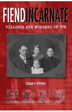 Fiend Incarnate: Villisca Axe Murders of 1912 - Edgar V. Epperly