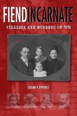 Fiend Incarnate: Villisca Axe Murders of 1912 - Edgar V. Epperly