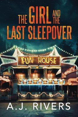 The Girl and the Last Sleepover - A. J. Rivers