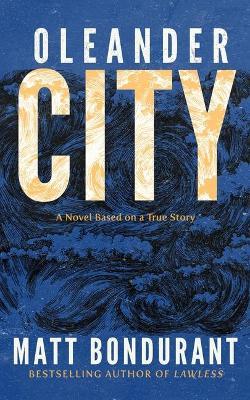 Oleander City: A Novel Based on a True Story - Matt Bondurant