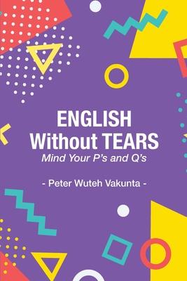 English Without Tears: Mind Your P's and Q's - Peter Wuteh Vakunta