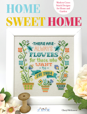 Home Sweet Home: Modern Cross Stitch Designs for Home and Garden - Cheryl Mckinnon