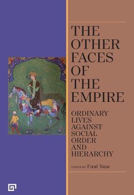The Other Faces of the Empire: Ordinary Lives Against Social Order and Hierarchy - Firat Yasa