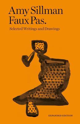 Amy Sillman: Faux Pas: Selected Writings and Drawings - Amy Sillman