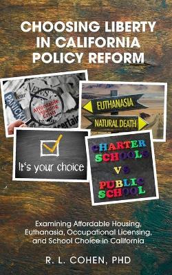 Choosing Liberty in California Policy Reform: Examining Affordable Housing, Euthanasia, Occupational Licensing, and School Choice in California. - Rodgir Cohen