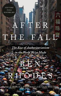 After the Fall: The Rise of Authoritarianism in the World We've Made - Ben Rhodes