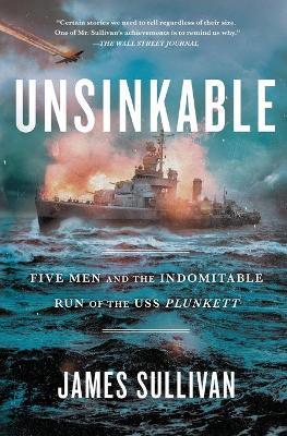 Unsinkable: Five Men and the Indomitable Run of the USS Plunkett - James Sullivan