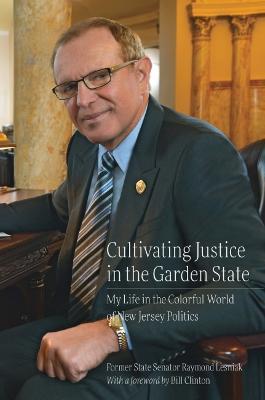Cultivating Justice in the Garden State: My Life in the Colorful World of New Jersey Politics - Raymond Lesniak