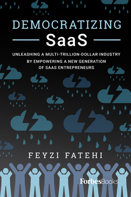 Democratizing Saas: Unleashing a Multi-Trillion-Dollar Industry by Empowering a New Generation of Saas Entrepreneurs - Feyzi Fatehi