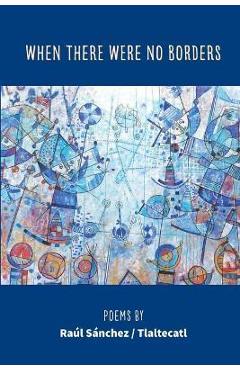 Poza produsului When There Were No Borders - Raúl Sánchez